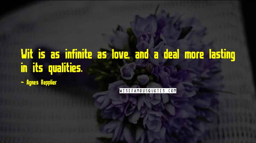 Agnes Repplier quotes: Wit is as infinite as love, and a deal more lasting in its qualities.