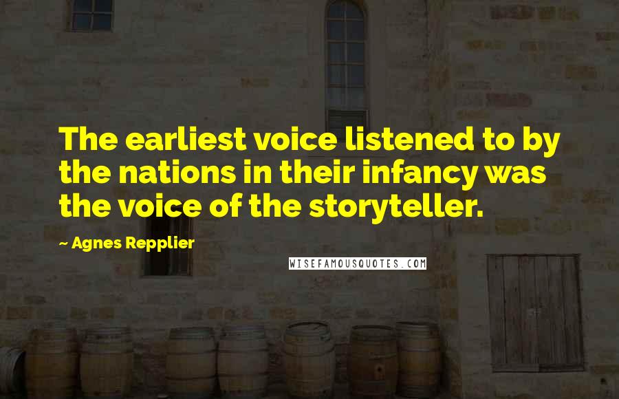 Agnes Repplier quotes: The earliest voice listened to by the nations in their infancy was the voice of the storyteller.