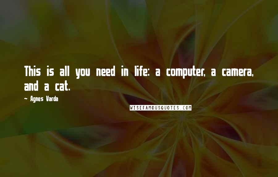 Agnes Varda quotes: This is all you need in life: a computer, a camera, and a cat.