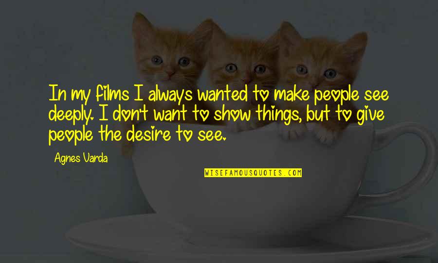 Agnes Varda Quotes By Agnes Varda: In my films I always wanted to make Agnes Varda Quotes By Agnes Varda: In my films I always wanted to make