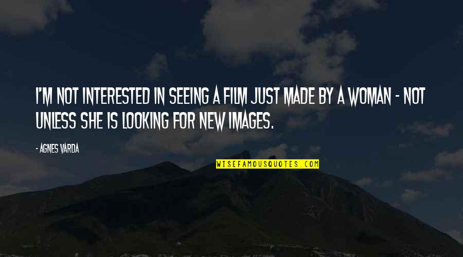 Agnes Varda Quotes By Agnes Varda: I'm not interested in seeing a film just Agnes Varda Quotes By Agnes Varda: I'm not interested in seeing a film just