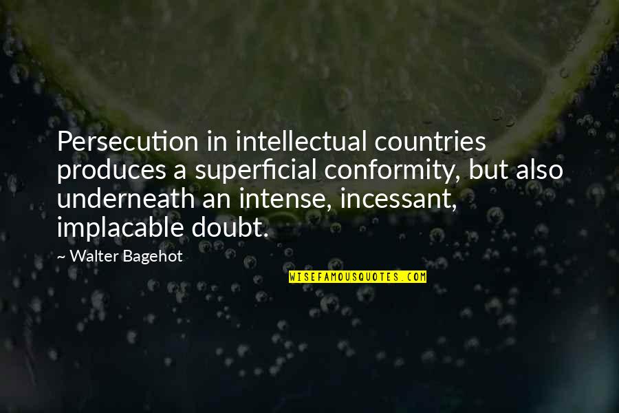 Agnese Haury Quotes By Walter Bagehot: Persecution in intellectual countries produces a superficial conformity,