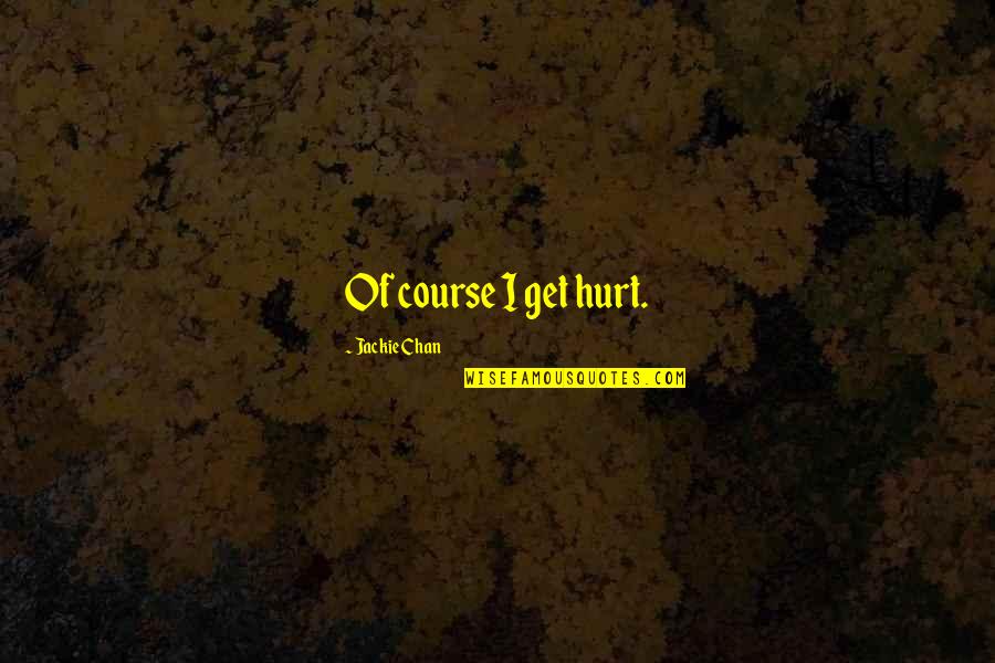Agnese Nano Quotes By Jackie Chan: Of course I get hurt.