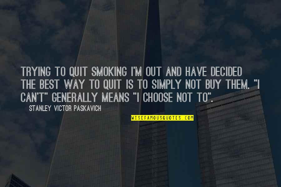 Agnese Nano Quotes By Stanley Victor Paskavich: Trying to quit smoking I'm out and have