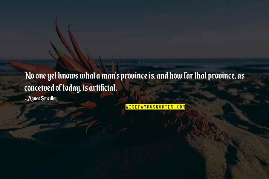 Agnes's Quotes By Agnes Smedley: No one yet knows what a man's province