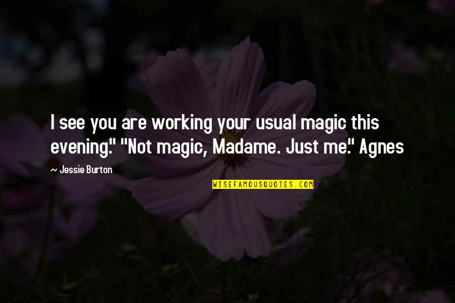 Agnes's Quotes By Jessie Burton: I see you are working your usual magic