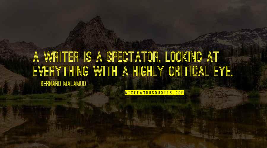 Agnetha F Ltskog Quotes By Bernard Malamud: A writer is a spectator, looking at everything