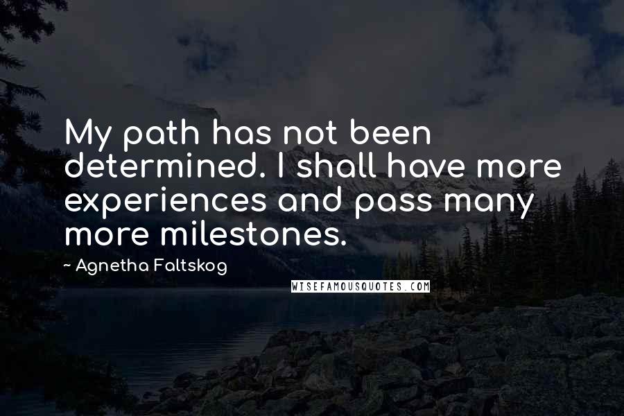 Agnetha Faltskog quotes: My path has not been determined. I shall have more experiences and pass many more milestones.