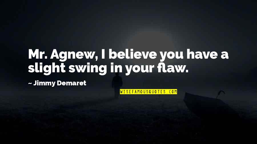 Agnew's Quotes By Jimmy Demaret: Mr. Agnew, I believe you have a slight