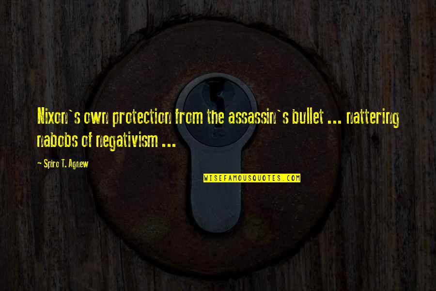 Agnew's Quotes By Spiro T. Agnew: Nixon's own protection from the assassin's bullet ...