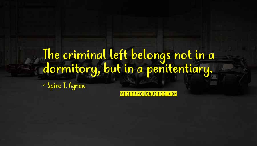 Agnew's Quotes By Spiro T. Agnew: The criminal left belongs not in a dormitory,