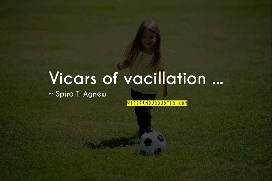 Agnew's Quotes By Spiro T. Agnew: Vicars of vacillation ...