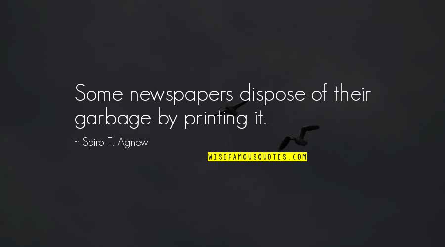 Agnew's Quotes By Spiro T. Agnew: Some newspapers dispose of their garbage by printing