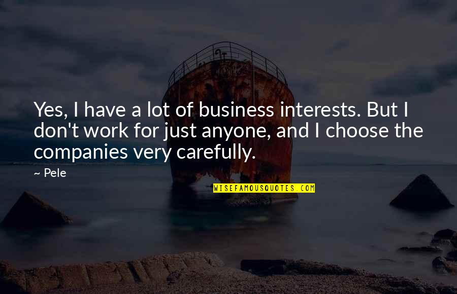 Agni Shakti Quotes By Pele: Yes, I have a lot of business interests.