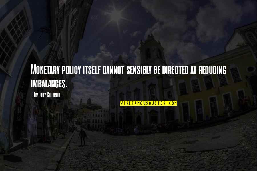 Agni Siragugal Quotes By Timothy Geithner: Monetary policy itself cannot sensibly be directed at Agni Siragugal Quotes By Timothy Geithner: Monetary policy itself cannot sensibly be directed at