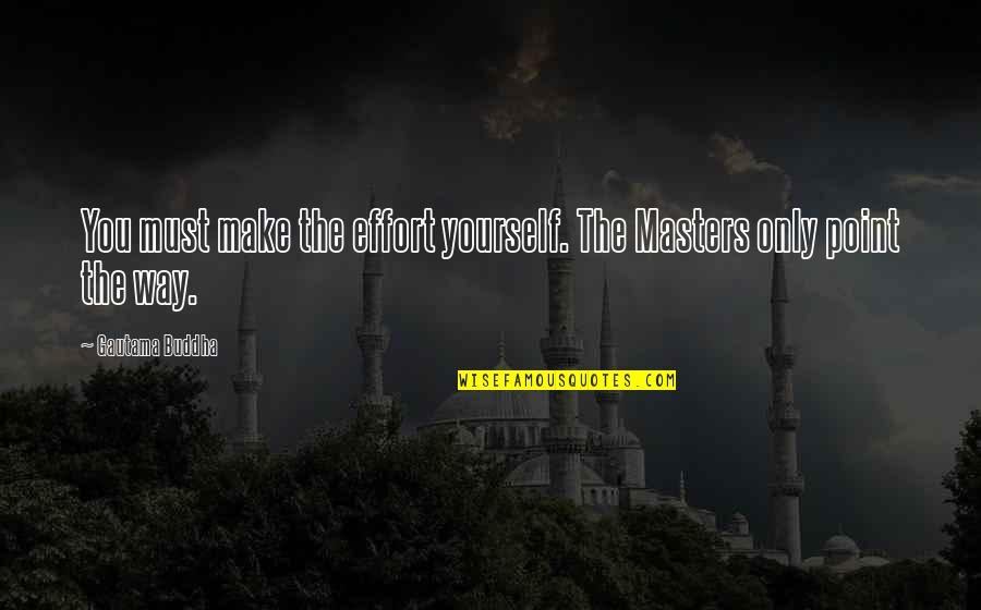 Agnihotri And Jha Quotes By Gautama Buddha: You must make the effort yourself. The Masters Agnihotri And Jha Quotes By Gautama Buddha: You must make the effort yourself. The Masters