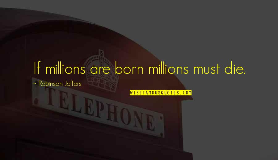 Agnihotri And Jha Quotes By Robinson Jeffers: If millions are born millions must die. Agnihotri And Jha Quotes By Robinson Jeffers: If millions are born millions must die.