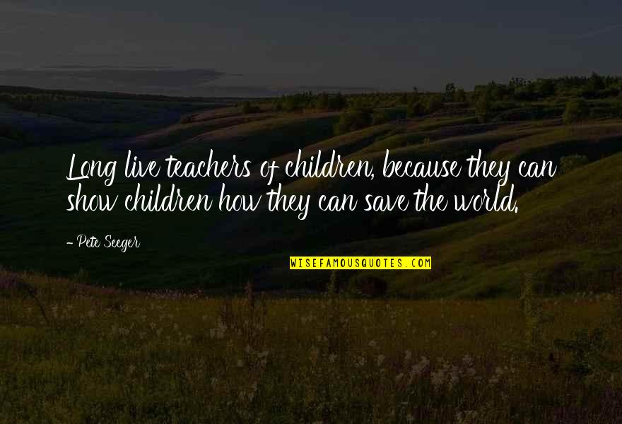 Agnita Quotes By Pete Seeger: Long live teachers of children, because they can