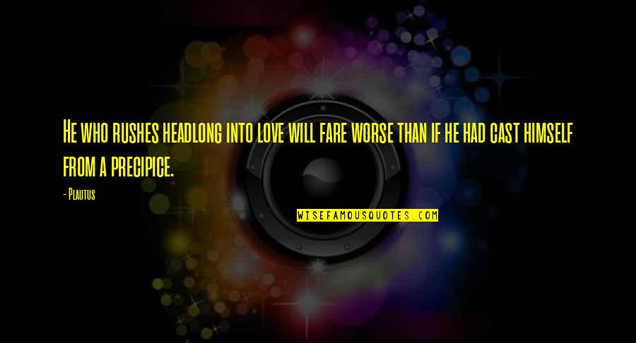 Agnoletticob Quotes By Plautus: He who rushes headlong into love will fare Agnoletticob Quotes By Plautus: He who rushes headlong into love will fare