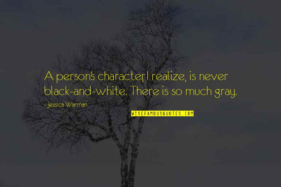 Agnolotti Dal Plin Quotes By Jessica Warman: A person's character, I realize, is never black-and-white.