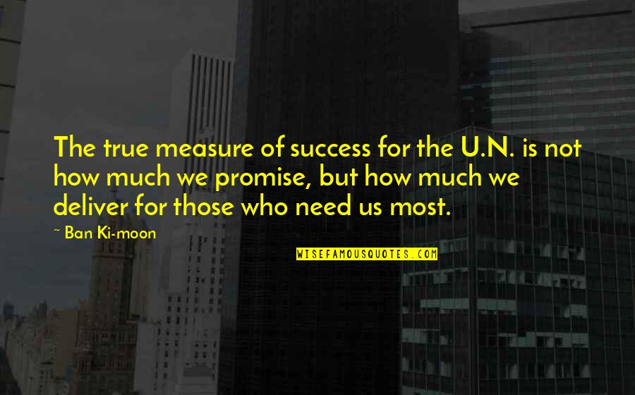Agnolotti Vs Ravioli Quotes By Ban Ki-moon: The true measure of success for the U.N.