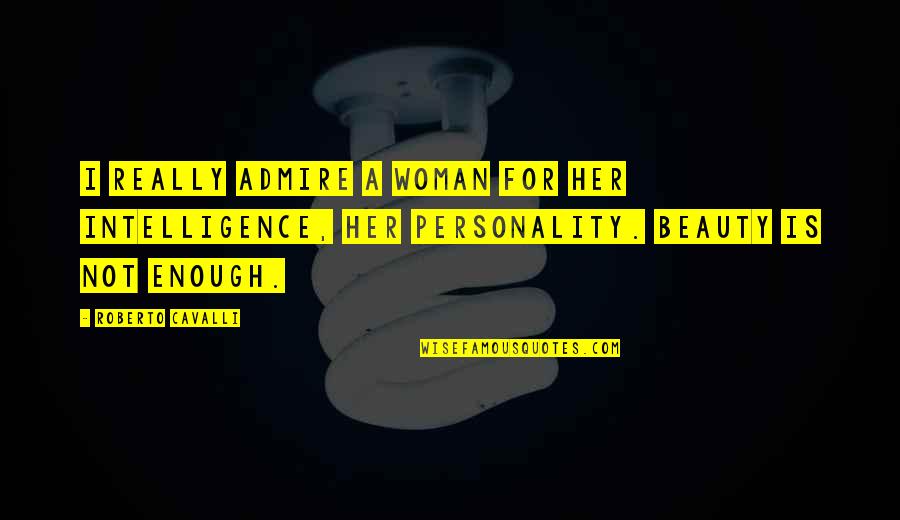 Agnone Morrison Quotes By Roberto Cavalli: I really admire a woman for her intelligence, Agnone Morrison Quotes By Roberto Cavalli: I really admire a woman for her intelligence,