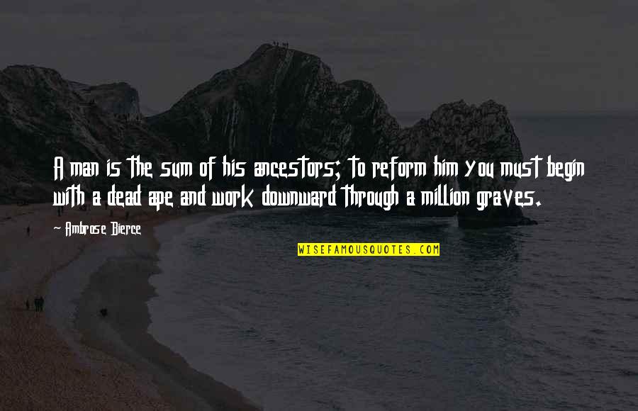 Agnosia Definicion Quotes By Ambrose Bierce: A man is the sum of his ancestors; Agnosia Definicion Quotes By Ambrose Bierce: A man is the sum of his ancestors;