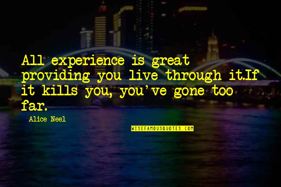 Agnosia Quotes By Alice Neel: All experience is great providing you live through