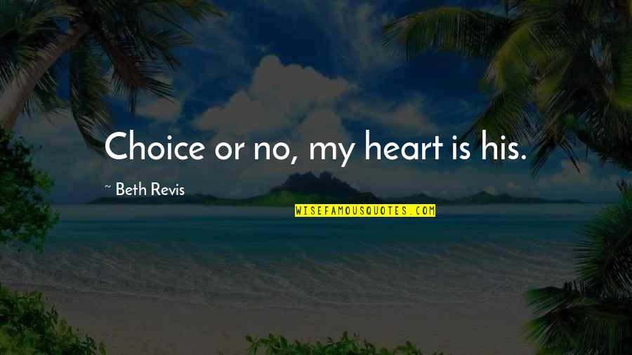 Agnosia Quotes By Beth Revis: Choice or no, my heart is his.