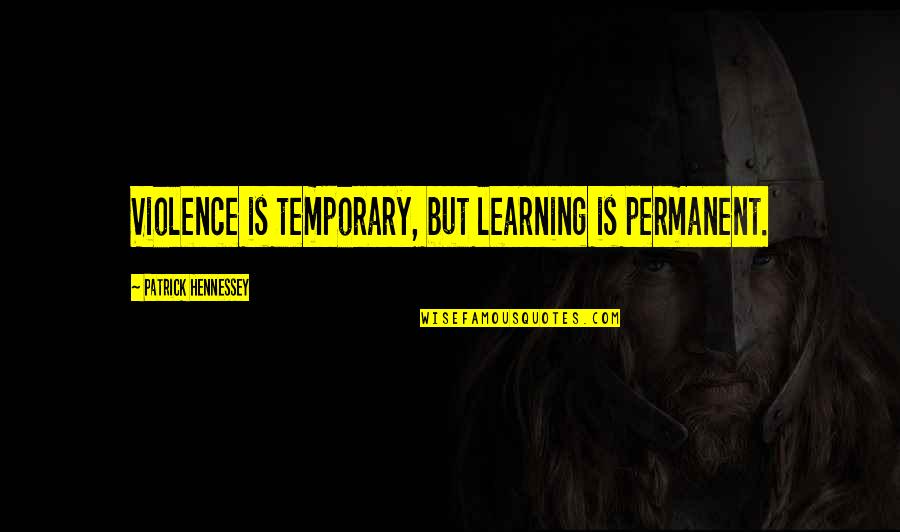 Agnosia Quotes By Patrick Hennessey: Violence is temporary, but learning is permanent.