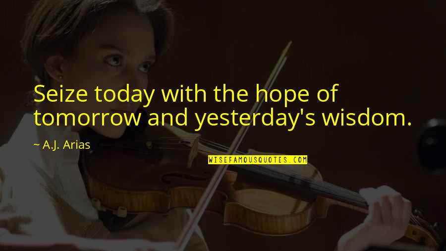 Agnosias Tactiles Quotes By A.J. Arias: Seize today with the hope of tomorrow and