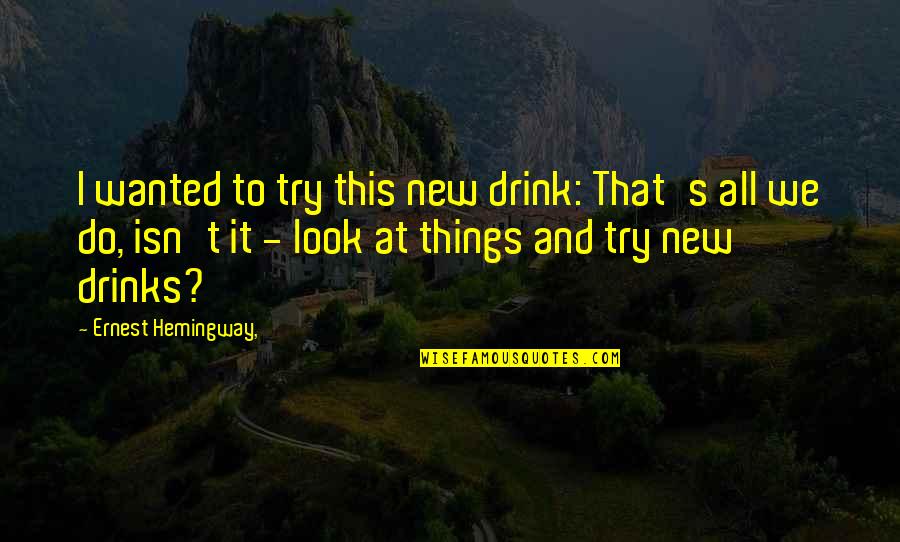 Agnosias Tactiles Quotes By Ernest Hemingway,: I wanted to try this new drink: That's