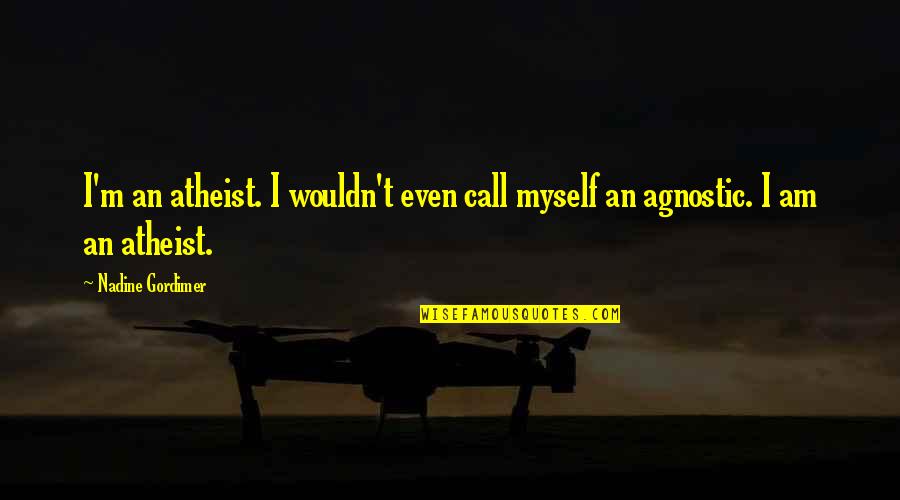 Agnostic Atheism Quotes By Nadine Gordimer: I'm an atheist. I wouldn't even call myself