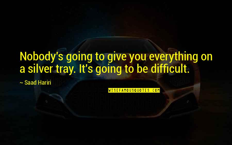 Agnostic Atheism Quotes By Saad Hariri: Nobody's going to give you everything on a