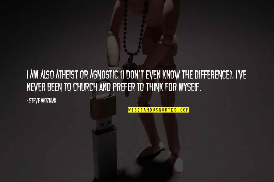 Agnostic Atheism Quotes By Steve Wozniak: I am also atheist or agnostic (I don't Agnostic Atheism Quotes By Steve Wozniak: I am also atheist or agnostic (I don't
