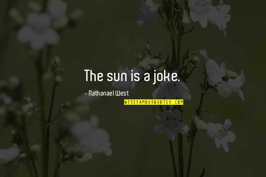Agnostic Death Quotes By Nathanael West: The sun is a joke.
