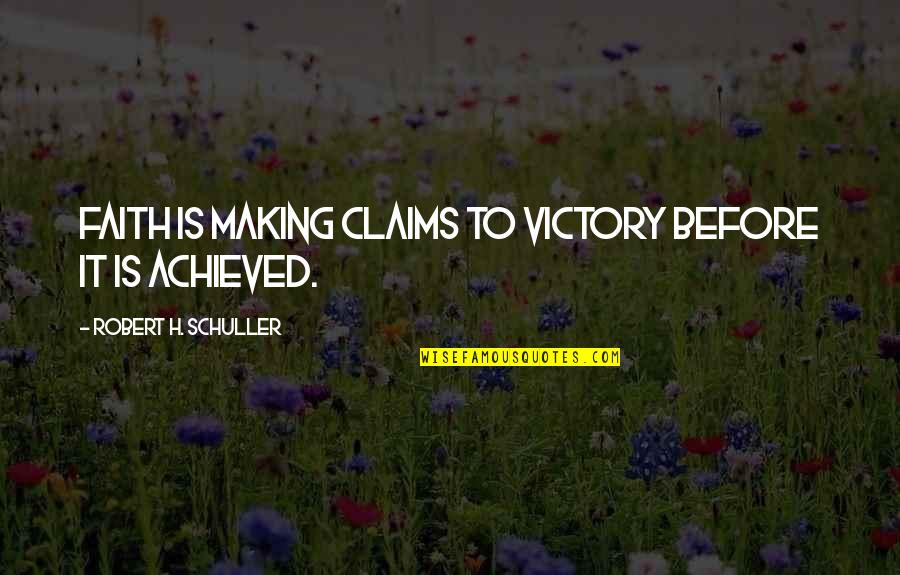 Agnostic Sympathy Quotes By Robert H. Schuller: Faith is making claims to victory before it