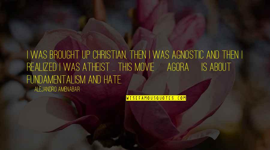 Agnosticism And Atheist Quotes By Alejandro Amenabar: I was brought up Christian, then I was Agnosticism And Atheist Quotes By Alejandro Amenabar: I was brought up Christian, then I was