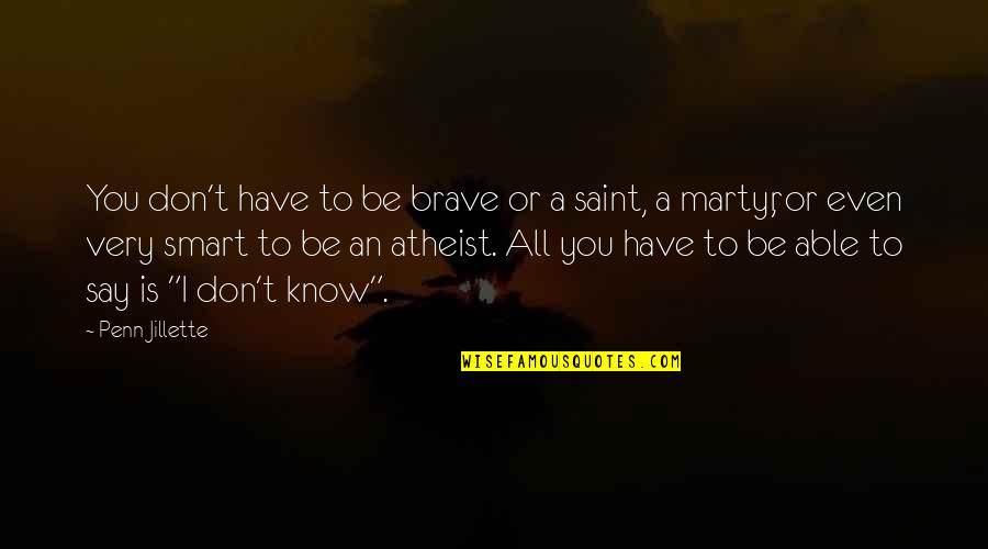 Agnosticism And Atheist Quotes By Penn Jillette: You don't have to be brave or a Agnosticism And Atheist Quotes By Penn Jillette: You don't have to be brave or a