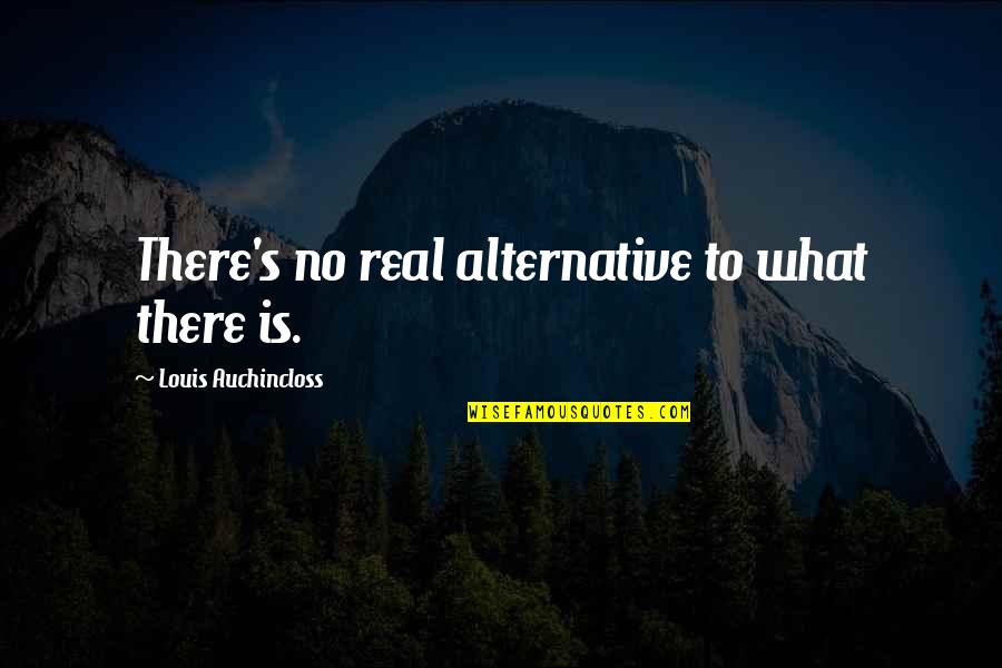 Agnosticismo Wikipedia Quotes By Louis Auchincloss: There's no real alternative to what there is. Agnosticismo Wikipedia Quotes By Louis Auchincloss: There's no real alternative to what there is.