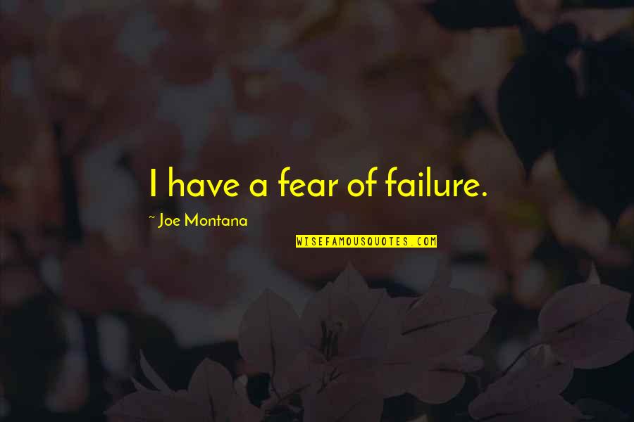 Agnst Quotes By Joe Montana: I have a fear of failure.