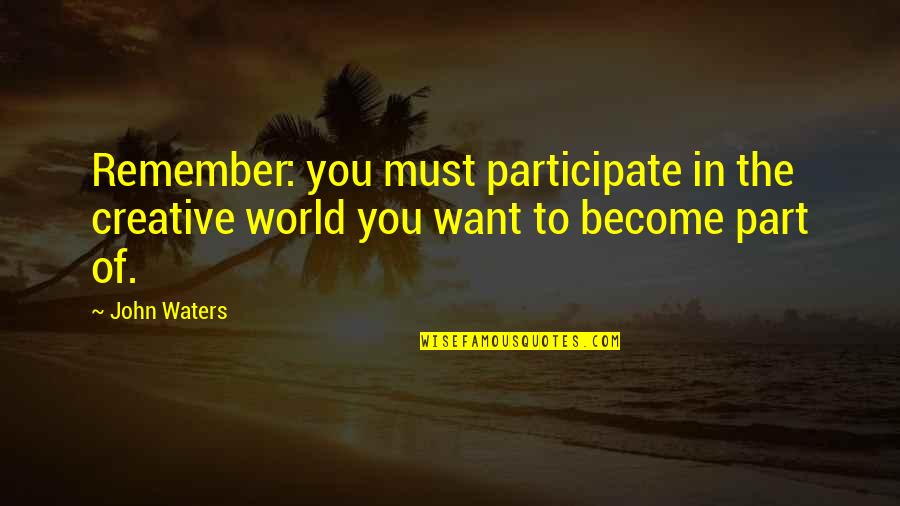 Agnst Quotes By John Waters: Remember: you must participate in the creative world