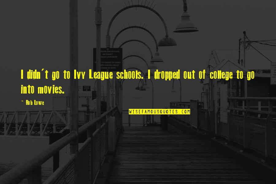Agnst Quotes By Rob Lowe: I didn't go to Ivy League schools. I