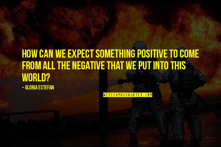 Agnus Day Quotes By Gloria Estefan: How can we expect something positive to come