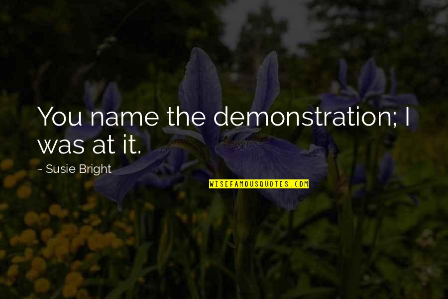 Agnus Day Quotes By Susie Bright: You name the demonstration; I was at it.