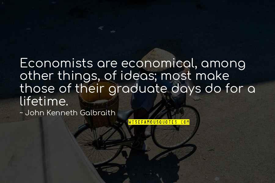 Agnus Quotes By John Kenneth Galbraith: Economists are economical, among other things, of ideas;