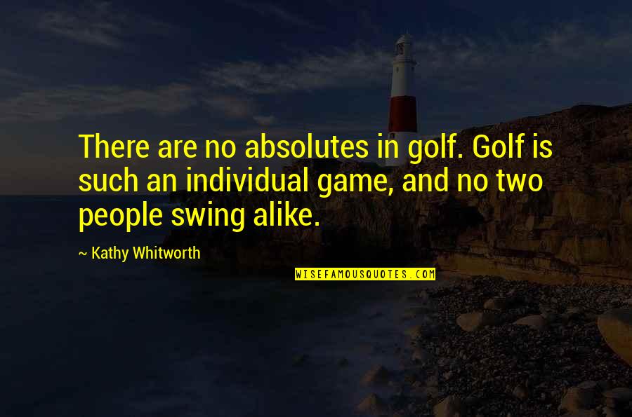 Ago After Quotes By Kathy Whitworth: There are no absolutes in golf. Golf is