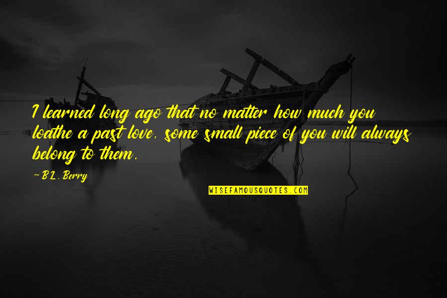 Ago Love Quotes By B.L. Berry: I learned long ago that no matter how Ago Love Quotes By B.L. Berry: I learned long ago that no matter how