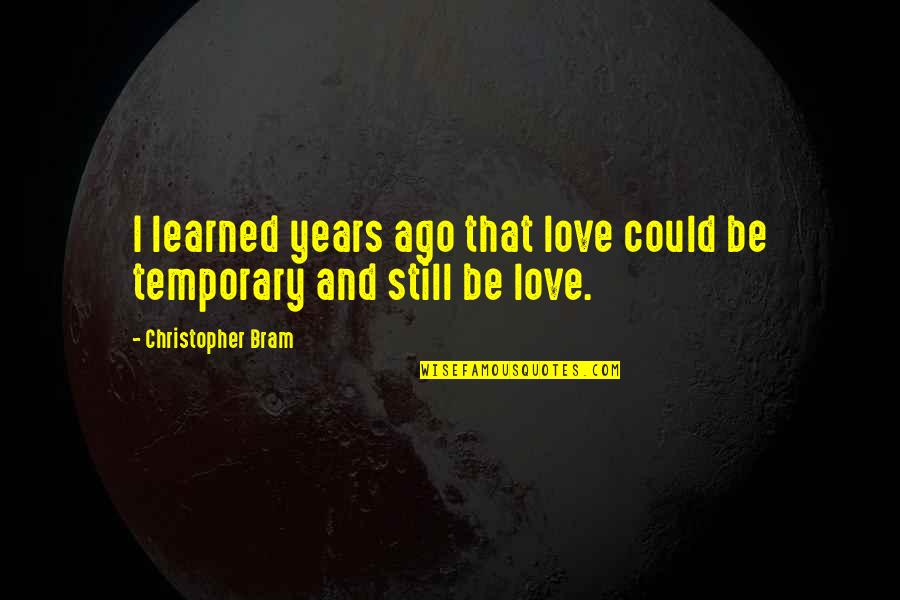 Ago Love Quotes By Christopher Bram: I learned years ago that love could be Ago Love Quotes By Christopher Bram: I learned years ago that love could be