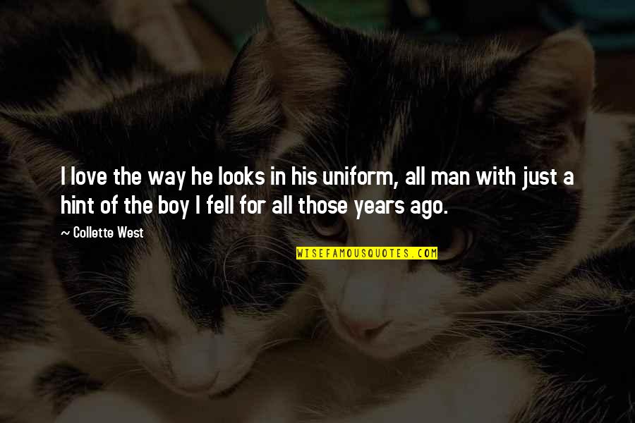 Ago Love Quotes By Collette West: I love the way he looks in his
